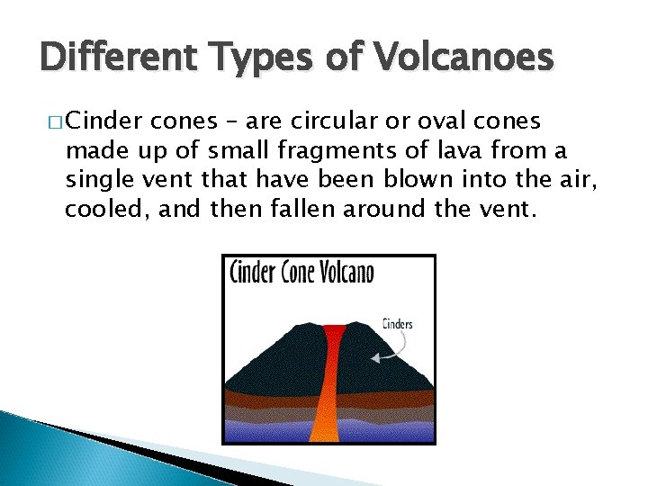 Different Types of Volcanoes � Cinder cones – are circular or oval cones made