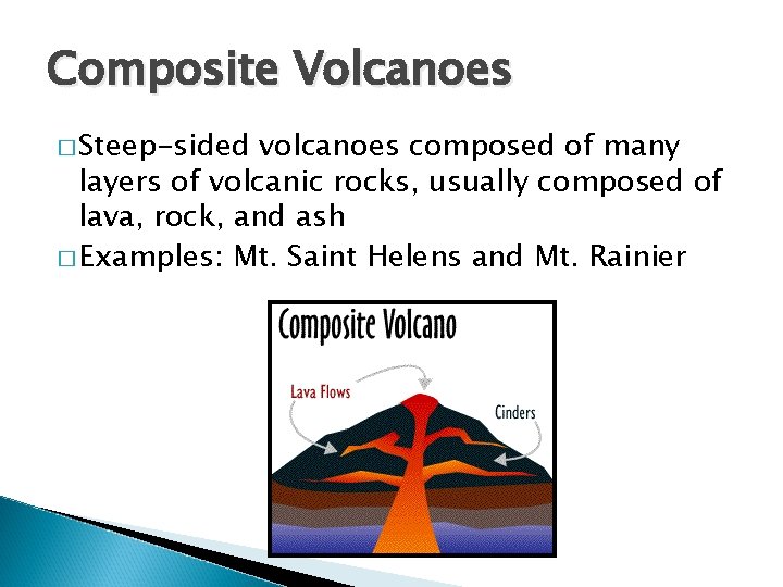 Composite Volcanoes � Steep-sided volcanoes composed of many layers of volcanic rocks, usually composed