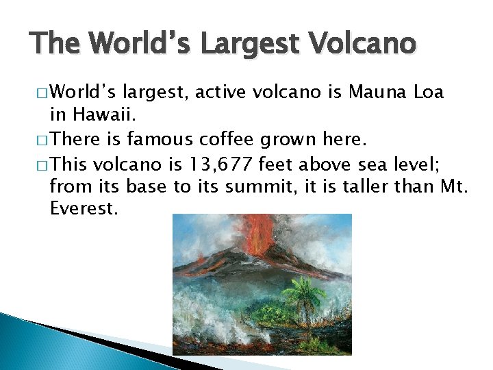 The World’s Largest Volcano � World’s largest, active volcano is Mauna Loa in Hawaii.