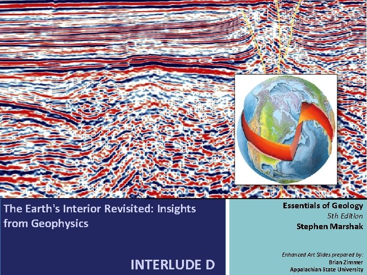 The Earth's Interior Revisited: Insights from Geophysics INTERLUDE D Essentials of Geology 5 th The Earth's Interior Revisited: Insights from Geophysics INTERLUDE D Essentials of Geology 5 th