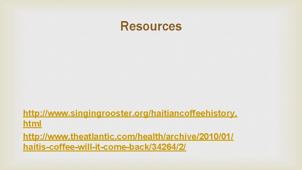Resources http: //www. singingrooster. org/haitiancoffeehistory. html http: //www. theatlantic. com/health/archive/2010/01/ haitis-coffee-will-it-come-back/34264/2/ 