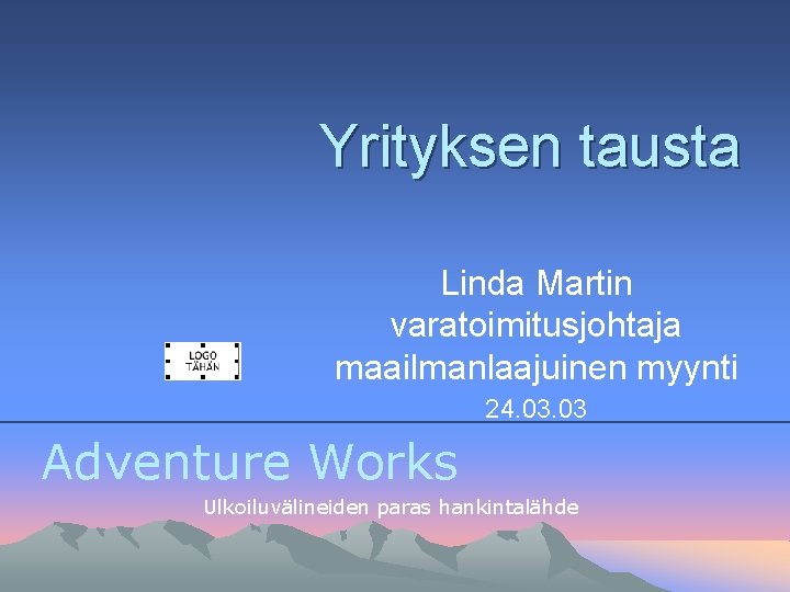 Yrityksen tausta Linda Martin varatoimitusjohtaja maailmanlaajuinen myynti 24. 03 Adventure Works Ulkoiluvälineiden paras hankintalähde