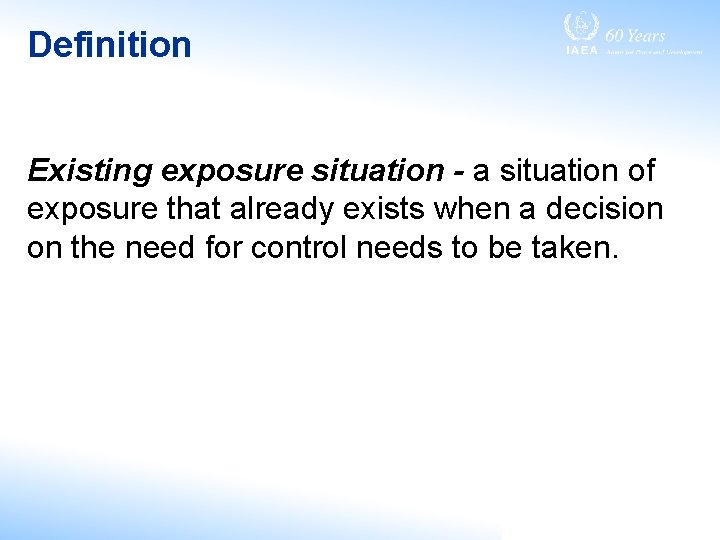 Definition Existing exposure situation - a situation of exposure that already exists when a