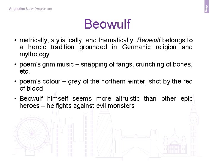 Anglistics Study Programme Beowulf • metrically, stylistically, and thematically, Beowulf belongs to a heroic