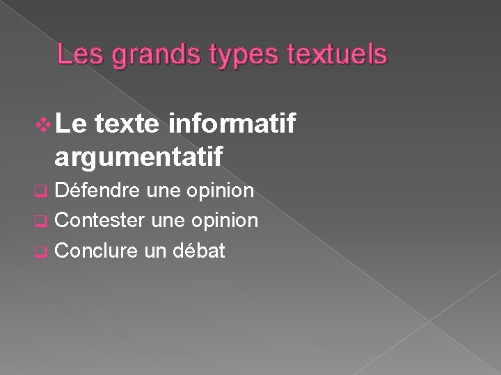 Les grands types textuels v Le texte informatif argumentatif Défendre une opinion q Contester