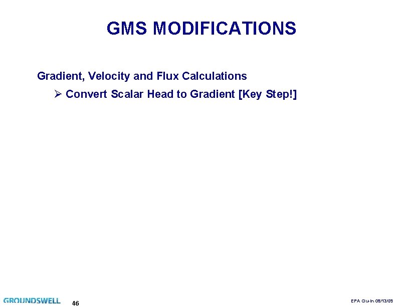 GMS MODIFICATIONS Gradient, Velocity and Flux Calculations Ø Convert Scalar Head to Gradient [Key