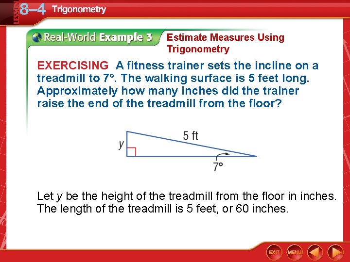 Estimate Measures Using Trigonometry EXERCISING A fitness trainer sets the incline on a treadmill