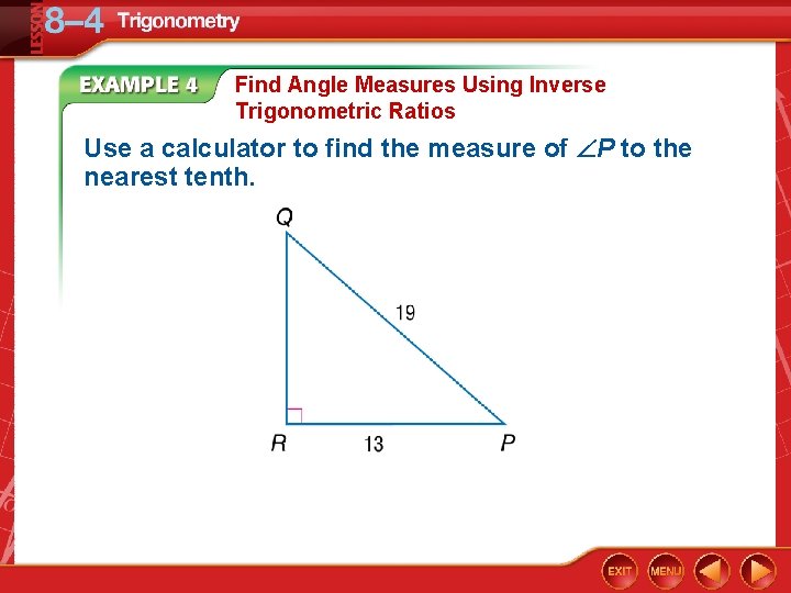 Find Angle Measures Using Inverse Trigonometric Ratios Use a calculator to find the measure