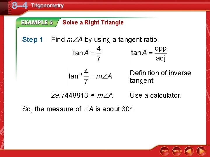 Solve a Right Triangle Step 1 Find m A by using a tangent ratio.