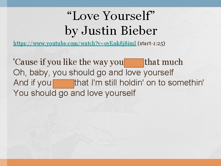 “Love Yourself” by Justin Bieber https: //www. youtube. com/watch? v=oy. Euk 8 j 8 “Love Yourself” by Justin Bieber https: //www. youtube. com/watch? v=oy. Euk 8 j 8