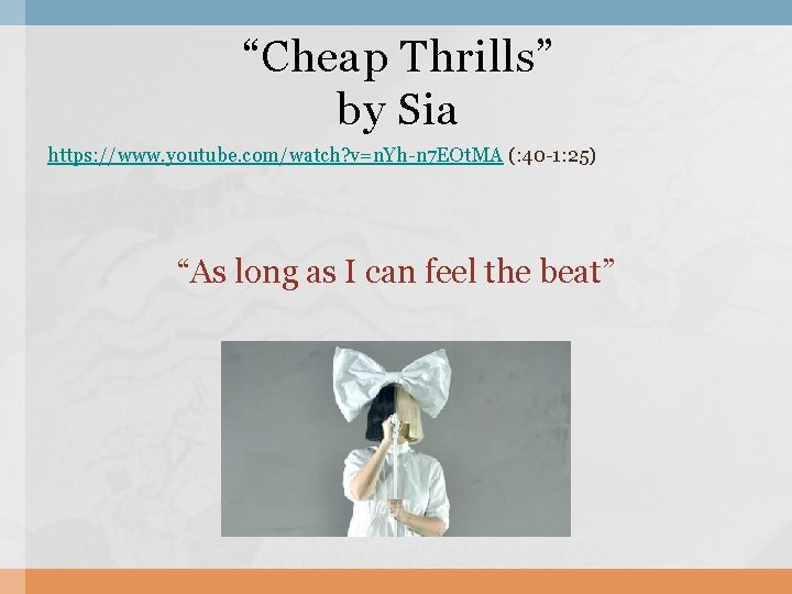 “Cheap Thrills” by Sia https: //www. youtube. com/watch? v=n. Yh-n 7 EOt. MA (: “Cheap Thrills” by Sia https: //www. youtube. com/watch? v=n. Yh-n 7 EOt. MA (: