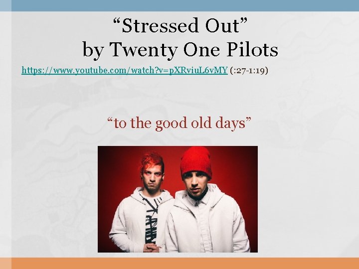 “Stressed Out” by Twenty One Pilots https: //www. youtube. com/watch? v=p. XRviu. L 6 “Stressed Out” by Twenty One Pilots https: //www. youtube. com/watch? v=p. XRviu. L 6