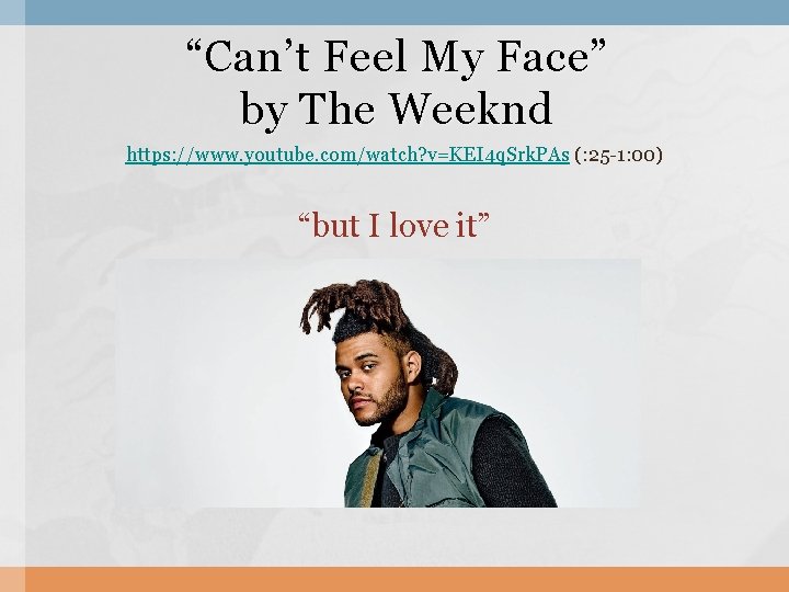 “Can’t Feel My Face” by The Weeknd https: //www. youtube. com/watch? v=KEI 4 q.