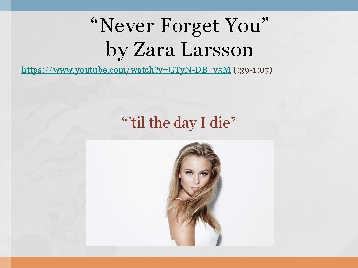 “Never Forget You” by Zara Larsson https: //www. youtube. com/watch? v=GTy. N-DB_v 5 M
