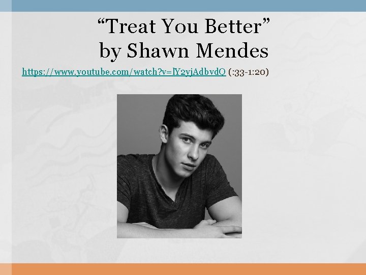 “Treat You Better” by Shawn Mendes https: //www. youtube. com/watch? v=l. Y 2 yj. “Treat You Better” by Shawn Mendes https: //www. youtube. com/watch? v=l. Y 2 yj.