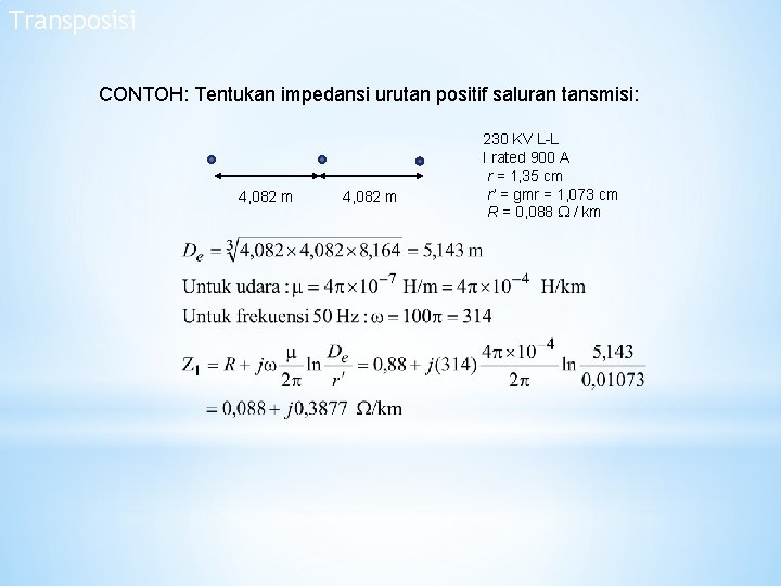 Transposisi CONTOH: Tentukan impedansi urutan positif saluran tansmisi: 4, 082 m 230 KV L-L Transposisi CONTOH: Tentukan impedansi urutan positif saluran tansmisi: 4, 082 m 230 KV L-L