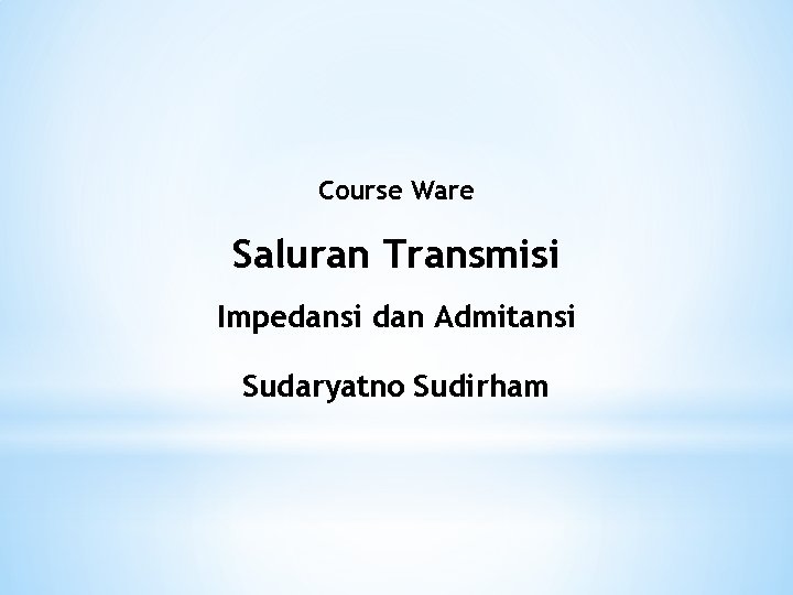 Course Ware Saluran Transmisi Impedansi dan Admitansi Sudaryatno Sudirham Course Ware Saluran Transmisi Impedansi dan Admitansi Sudaryatno Sudirham