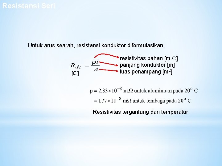 Resistansi Seri Resistansi Arus Searah Untuk arus searah, resistansi konduktor diformulasikan: [ ] resistivitas