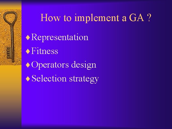 How to implement a GA ? ¨Representation ¨Fitness ¨Operators design ¨Selection strategy 