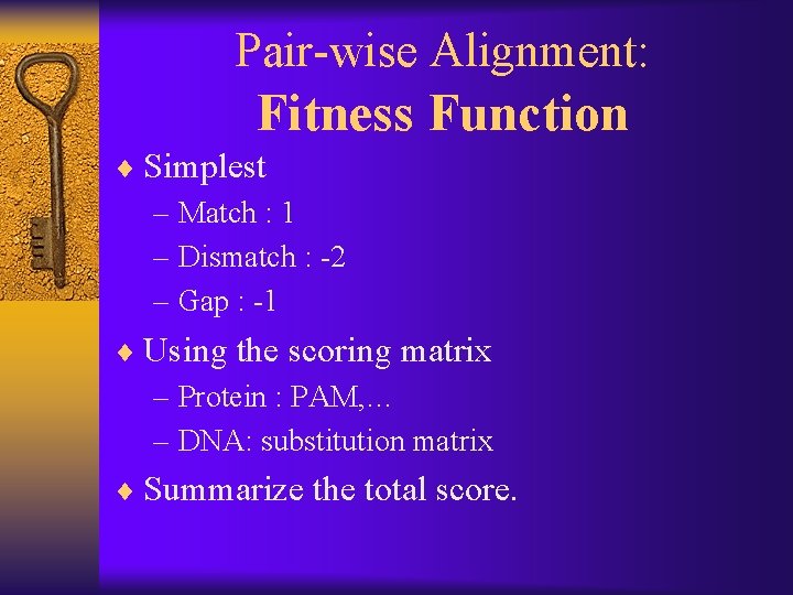 Pair-wise Alignment: Fitness Function ¨ Simplest – Match : 1 – Dismatch : -2