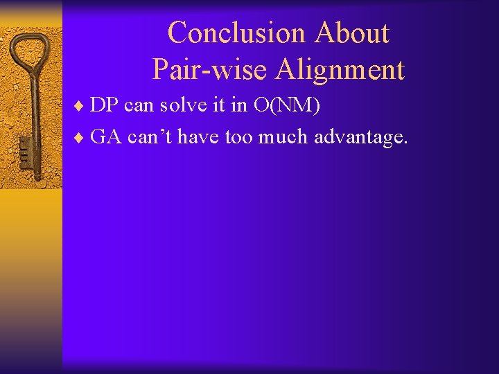 Conclusion About Pair-wise Alignment ¨ DP can solve it in O(NM) ¨ GA can’t