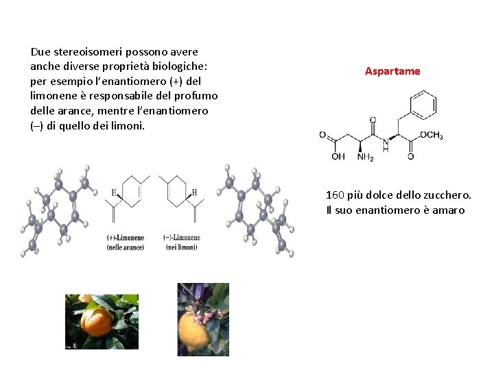 Due stereoisomeri possono avere anche diverse proprietà biologiche: per esempio l’enantiomero (+) del limonene