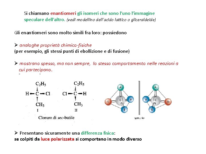 Si chiamano enantiomeri gli isomeri che sono l’uno l’immagine speculare dell’altro. (vedi modellino dell’acido