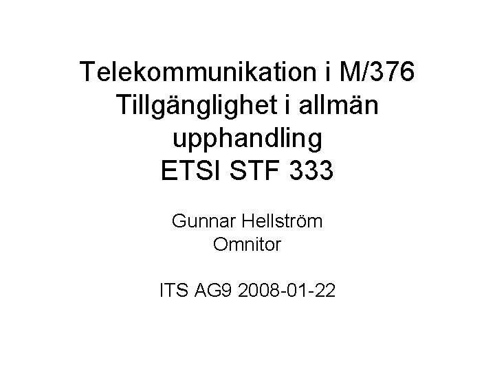 Telekommunikation i M/376 Tillgänglighet i allmän upphandling ETSI STF 333 Gunnar Hellström Omnitor ITS