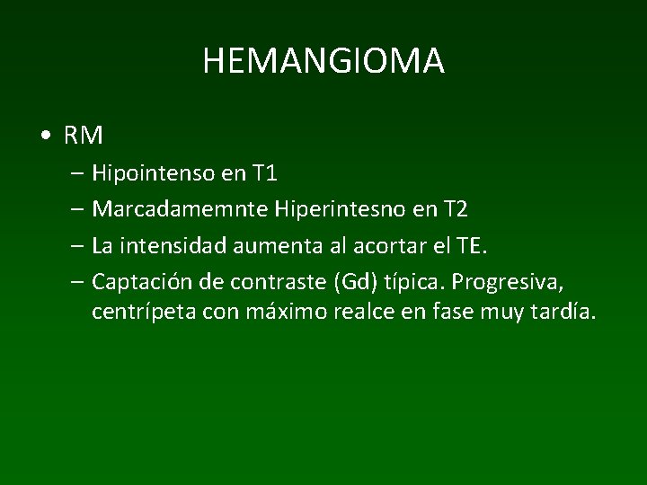HEMANGIOMA • RM – Hipointenso en T 1 – Marcadamemnte Hiperintesno en T 2