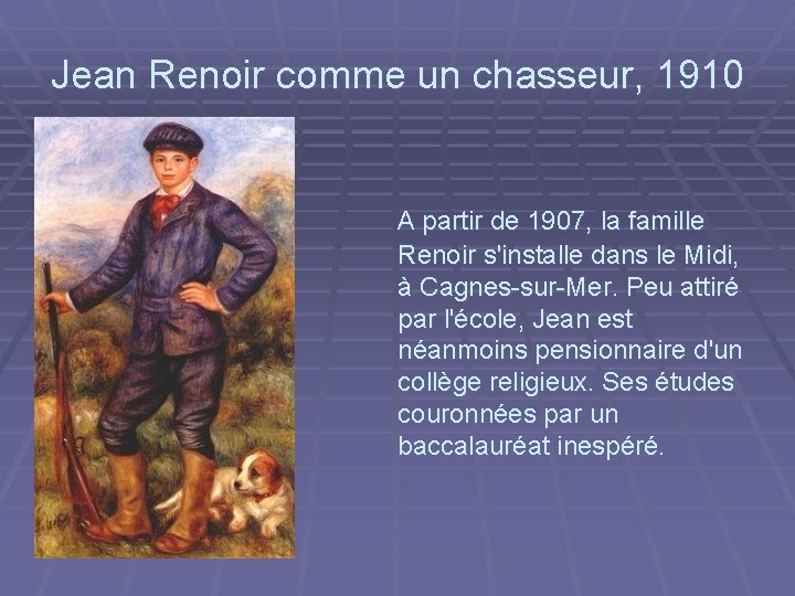 Jean Renoir comme un chasseur, 1910 A partir de 1907, la famille Renoir s'installe