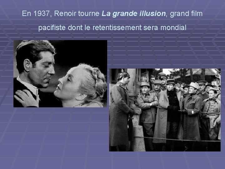 En 1937, Renoir tourne La grande illusion, grand film pacifiste dont le retentissement sera