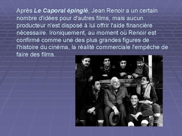  Après Le Caporal épinglé, Jean Renoir a un certain nombre d'idées pour d'autres