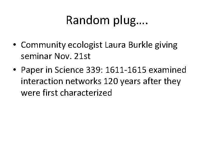 Random plug…. • Community ecologist Laura Burkle giving seminar Nov. 21 st • Paper