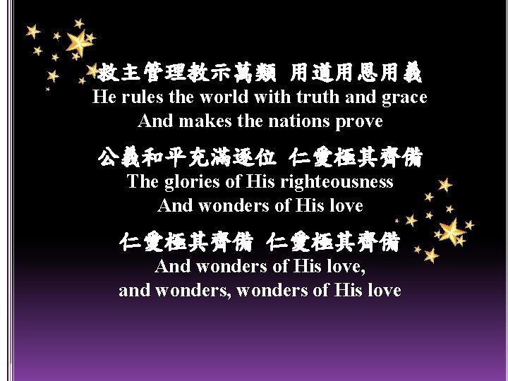 救主管理教示萬類 用道用恩用義 He rules the world with truth and grace And makes the nations