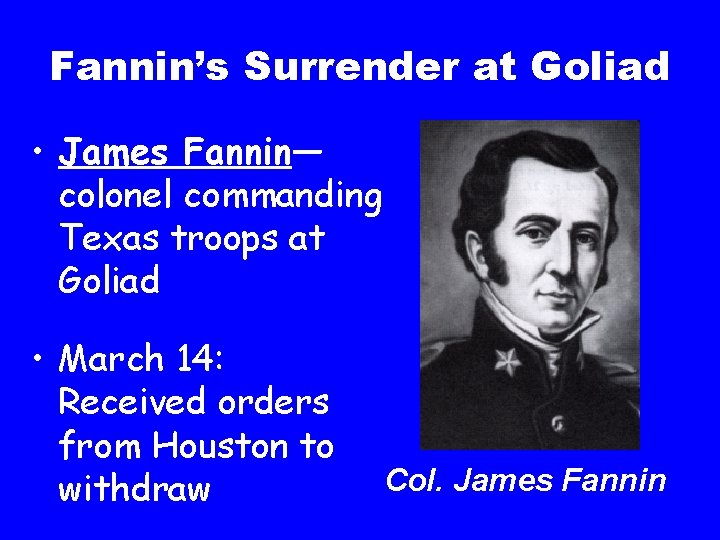 Fannin’s Surrender at Goliad • James Fannin— colonel commanding Texas troops at Goliad •
