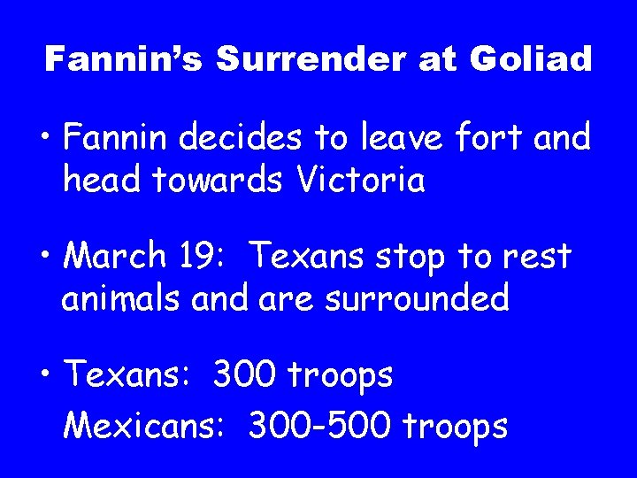 Fannin’s Surrender at Goliad • Fannin decides to leave fort and head towards Victoria