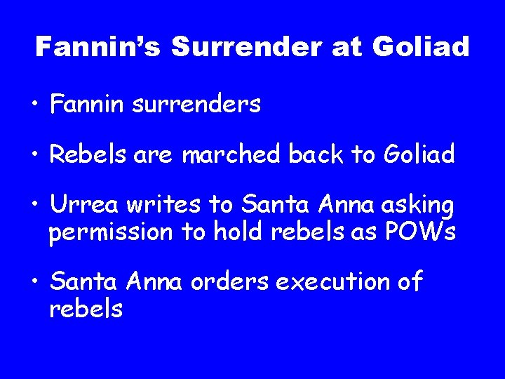 Fannin’s Surrender at Goliad • Fannin surrenders • Rebels are marched back to Goliad