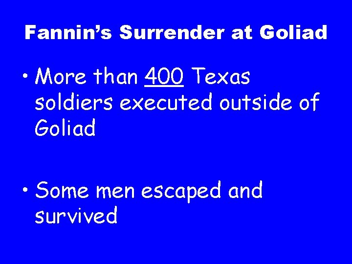 Fannin’s Surrender at Goliad • More than 400 Texas soldiers executed outside of Goliad
