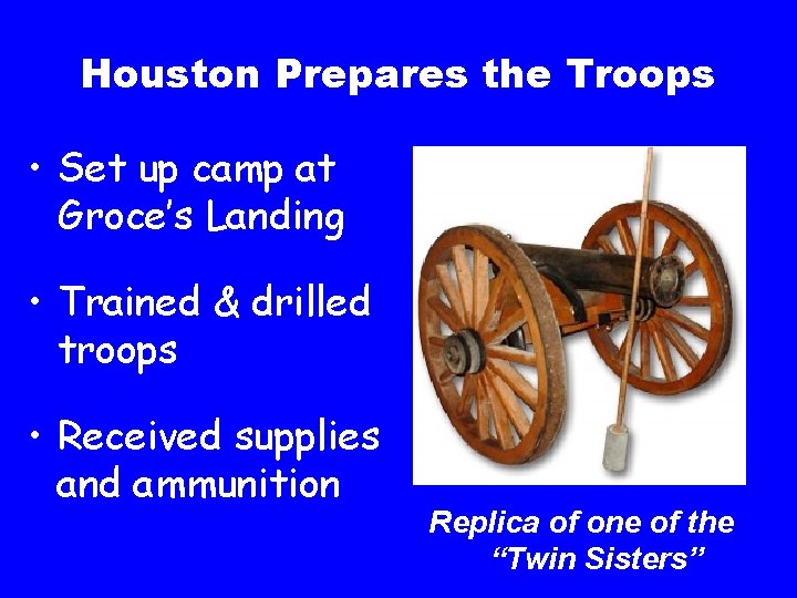 Houston Prepares the Troops • Set up camp at Groce’s Landing • Trained &