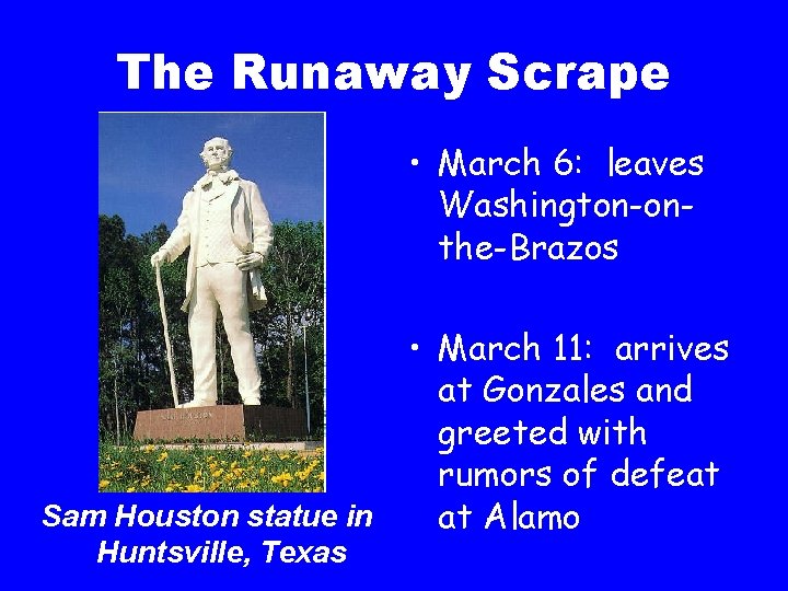 The Runaway Scrape • March 6: leaves Washington-onthe-Brazos Sam Houston statue in Huntsville, Texas