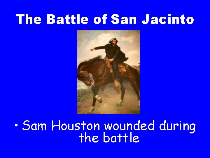 The Battle of San Jacinto • Sam Houston wounded during the battle 