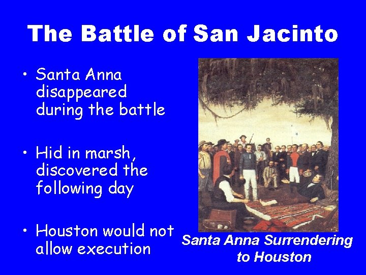 The Battle of San Jacinto • Santa Anna disappeared during the battle • Hid