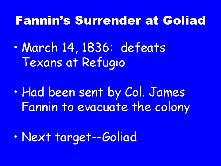 Fannin’s Surrender at Goliad • March 14, 1836: defeats Texans at Refugio • Had