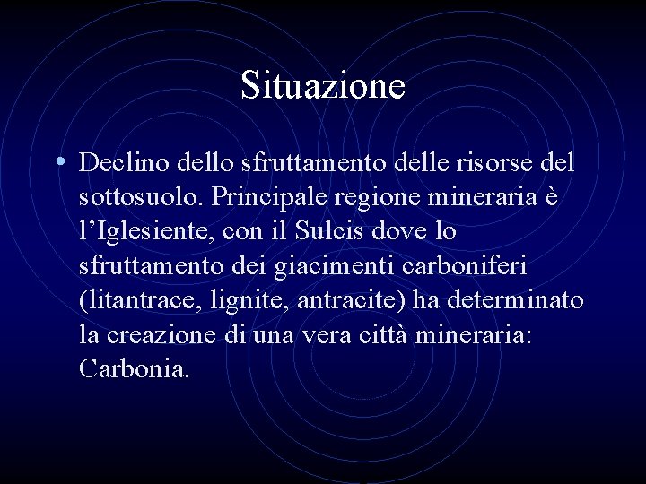 Situazione • Declino dello sfruttamento delle risorse del sottosuolo. Principale regione mineraria è l’Iglesiente,