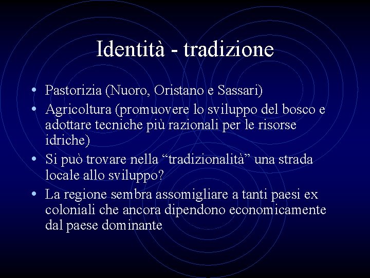 Identità - tradizione • Pastorizia (Nuoro, Oristano e Sassari) • Agricoltura (promuovere lo sviluppo