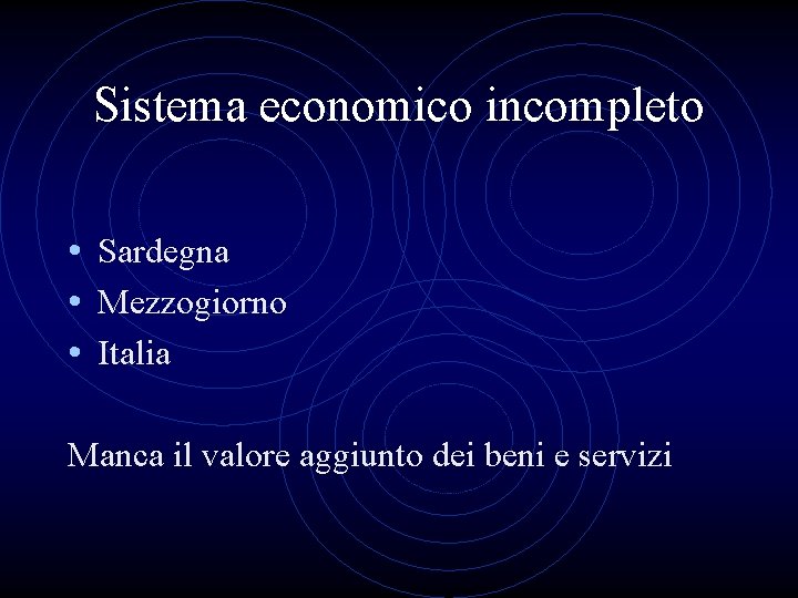 Sistema economico incompleto • Sardegna • Mezzogiorno • Italia Manca il valore aggiunto dei