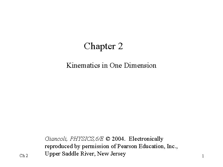 Chapter 2 Kinematics in One Dimension Ch 2 Giancoli, PHYSICS, 6/E © 2004. Electronically Chapter 2 Kinematics in One Dimension Ch 2 Giancoli, PHYSICS, 6/E © 2004. Electronically