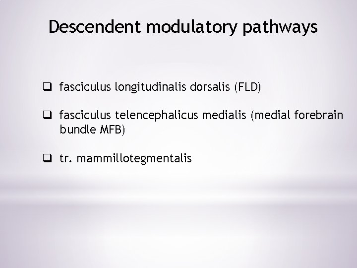 Descendent modulatory pathways q fasciculus longitudinalis dorsalis (FLD) q fasciculus telencephalicus medialis (medial forebrain
