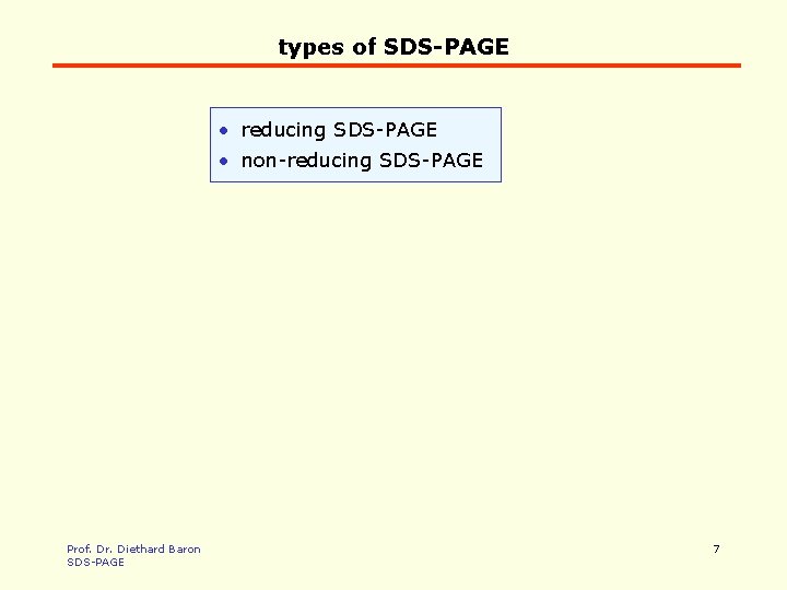 types of SDS-PAGE • reducing SDS-PAGE • non-reducing SDS-PAGE Prof. Dr. Diethard Baron SDS-PAGE