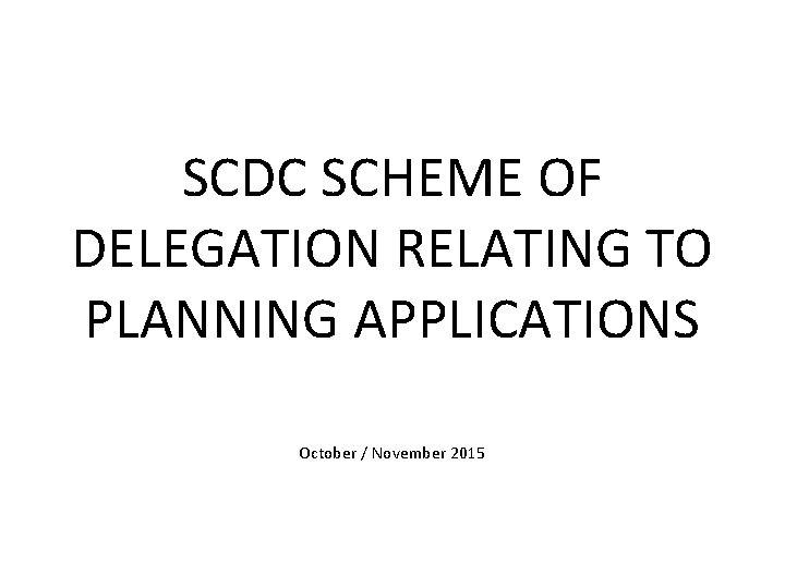 SCDC SCHEME OF DELEGATION RELATING TO PLANNING APPLICATIONS October / November 2015 